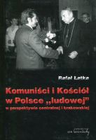 Komuniści i Kościół w Polsce ludowej w perspektywie centralnej i krakowskiej