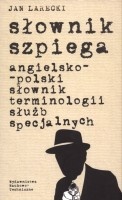 Słownik szpiega. Angielsko-polski słownik terminologii służb specjalnych.