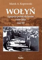 Wołyń. Epopeja polskich losów 1939-2013 Akt III