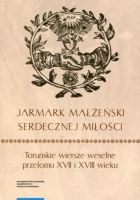 „Jarmark małżeński serdecznej miłości”. Toruńskie wiersze weselne przełomu XVII i XVIII wieku