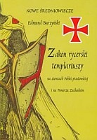  Zakon rycerski templariuszy na ziemiach Polski piastowskiej i na Pomorzu Zachodnim