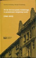 70 lat Uniwersytetu Łódzkiego w przestrzeni miejskiej Łodzi 1945-2015
