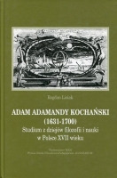 Adam Adamandy Kochański (1631-1700) Studium z dziejów filozofii i nauki w Polsce XVII wieku