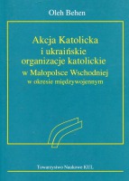 Akcja Katolicka i ukraińskie organizacje katolickie w Małopolsce Wschodniej w okresie międzywojennym