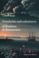 Amerykańska myśl wolnościowa: od liberalizmu do libertarianizmu