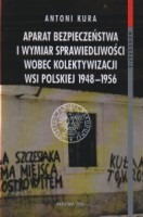 Aparat bezpieczeństwa i wymiar sprawiedliwośći wobec kolektywizacji wsi polskiej 1948-1956