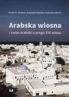 Arabska Wiosna i świat arabski u progu XXI wieku