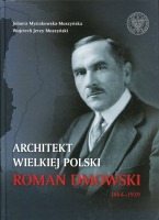 Architekt wielkiej Polski. Roman Dmowski 1864–1939
