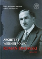 Architekt wielkiej Polski. Roman Dmowski 1864–1939