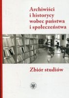 Archiwiści i historycy wobec państwa i społeczeństwa