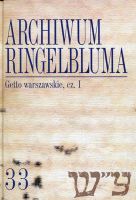 Archiwum Ringelbluma. Konspiracyjne Archiwum Getta Warszawy, tom 33, Getto warszawskie I