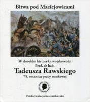 Bitwa pod Maciejowicami W dorobku historyka wojskowości Prof. dr hab. Tadeusza Rawskiego 75. rocznica pracy naukowej