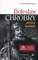 Bolesław Chrobry. Pierwszy król Polski