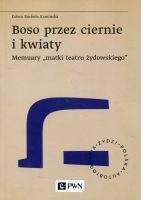 Boso przez ciernie i kwiaty Memuary matki teatru żydowskiego