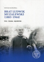 Brat Ludwik Muzalewski 1883–1944. Życie – posługa – męczeństwo