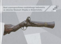Broń czarnoprochowa rozdzielnego ładowania ze zbiorów Muzeum Wojska w Białymstoku