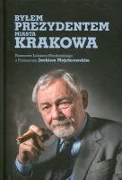 Byłem prezydentem miasta Krakowa