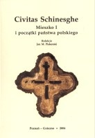 Civitas Schinesghe. Mieszko I i początki państwa polskiego