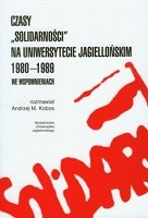 Czasy Solidarności na Uniwersytecie Jagiellońskim 1980-1989 we wspomnieniach