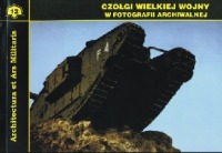 Czołgi Wielkiej Wojny w fotografii archiwalnej
