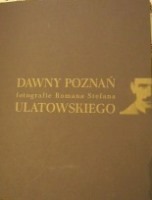 Dawny Poznań Fotografie Romana Stefana Ulatowskiego