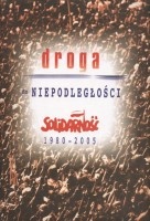 Droga do niepodległości. Solidarność 1980-2005