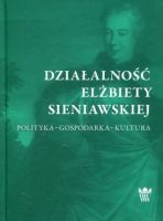 Działalność Elżbiety Sieniawskiej. Polityka – gospodarka - kultura