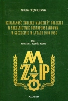 Działalność Związku Młodzieży Polskiej w szkolnictwie ponadpodstawowym w Szczecinie w latach 1948-1956. Tom I