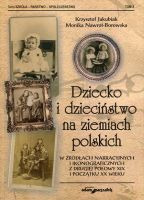 Dziecko i dzieciństwo na ziemiach polskich w źródłach narracyjnych i ikonograficznych z drugiej połowy XIX i początku XX wieku