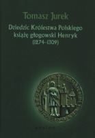 Dziedzic Królestwa Polskiego książę głogowski Henryk (1274-1309)