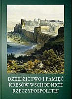 Dziedzictwo i pamięć Kresów Wschodnich Rzeczypospolitej