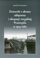 Dziennik z okresu oblężenia i okupacji rosyjskiej Przemyśla w 1915 roku