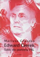 Edward Gierek. Szkic do portretu PRL