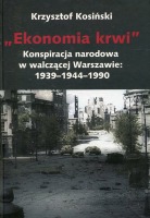 Ekonomia krwi. Z historii konspiracji narodowej w walczącej Warszawie 1939–1944–1990