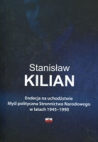 Endecja na uchodźstwie. Myśl polityczna Stronnictwa Narodowego w latach 1945-1990