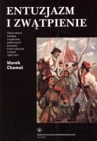 Entuzjazm i zwątpienie. Obraz własny Polaków w wybranej publicystyce prasowej trzech zaborów w latach 1864-1914