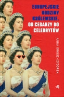 Europejskie rodziny królewskie. Od cesarzy do celebrytów