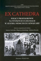 Ex cathedra. Polscy profesorowie na wyższych uczelniach w Austrii, Niemczech i Szwajcarii