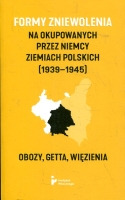 Formy zniewolenia na okupowanych przez Niemcy ziemiach polskich (1939-1945)
