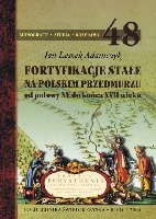 Fortyfikacje stałe na polskim przedmurzu od połowy XV do końca XVII wieku