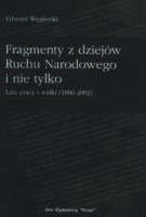 Fragmenty z dziejów Ruchu Narodowego i nie tylko. Lata pracy i walki (1886-2002)