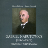 Gabriel Narutowicz (1865-1922). Prezydent Niepodległej