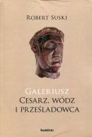 Galeriusz Cesarz, wódz i prześladowca