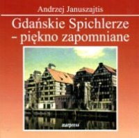 Gdańskie Spichlerze - piękno zapomniane