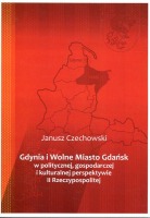 Gdynia i Wolne Miasto Gdańsk w politycznej gospodarczej i kulturalnej perspektywie II Rzeczypospolitej