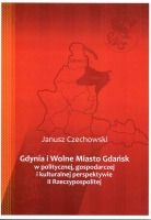 Gdynia i Wolne Miasto Gdańsk w politycznej gospodarczej i kulturalnej perspektywie II Rzeczypospolitej