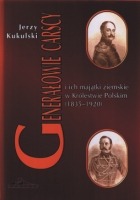 Generałowie carscy i ich majątki ziemskie w Królestwie Polskim (1835 - 1920)