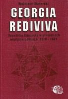 Georgia rediviva. Republika Gruzińska w stosunkach międzynarodowych 1918-1921