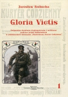 Gloria Victis. Bułgarskie działania dyplomatyczne i militarne podczas wojen bałkańskich w publikacjach dziennika „Ilustrowany Kuryer Codzienny”  Tom 1