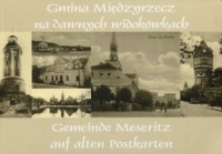 Gmina Międzyrzecz na dawnych widokówkach /Gemeinde Meseritz auf alten Postkarten